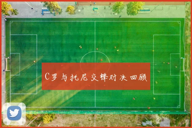 C罗与托尼交锋对决回顾