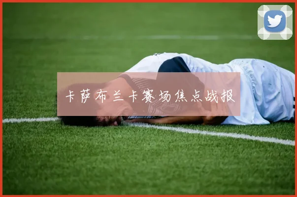 卡萨布兰卡赛场焦点战报