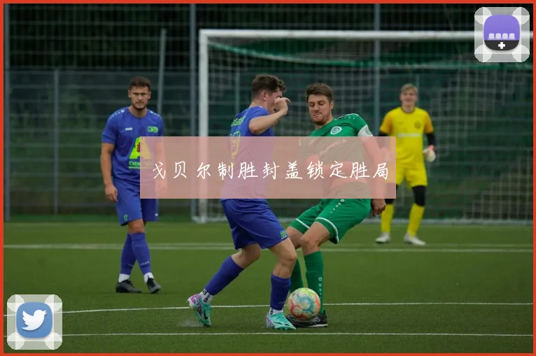 戈贝尔制胜封盖锁定胜局