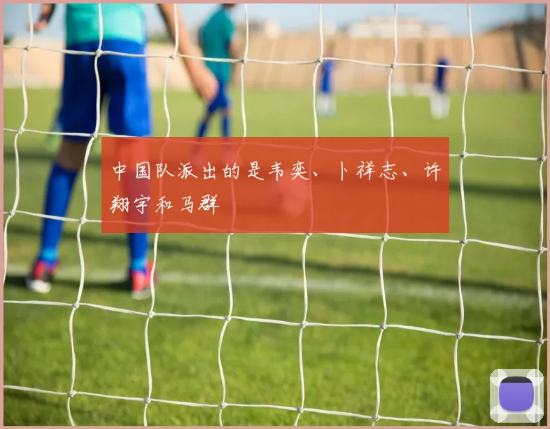 中国队派出的是韦奕、卜祥志、许翔宇和马群