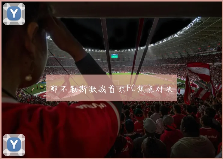 那不勒斯激战首尔FC焦点对决