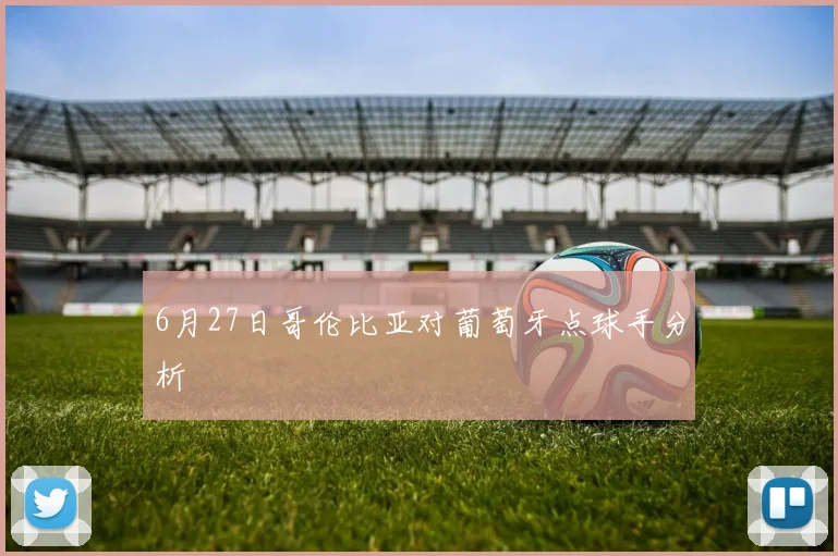6月27日哥伦比亚对葡萄牙点球手分析