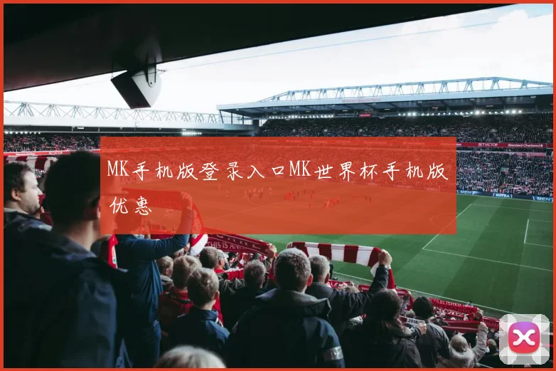 MK手机版登录入口MK世界杯手机版优惠
