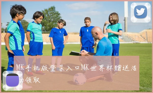 MK手机版登录入口MK世界杯赠送活动领取