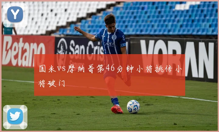 国米vs摩纳哥第46分钟小将挑传小将破门