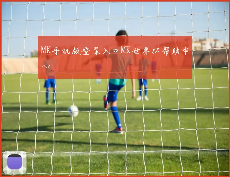 MK手机版登录入口MK世界杯帮助中心