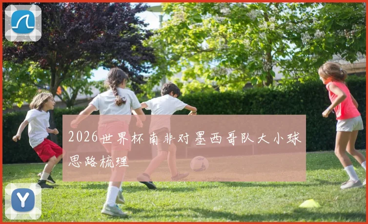 2026世界杯南非对墨西哥队大小球思路梳理